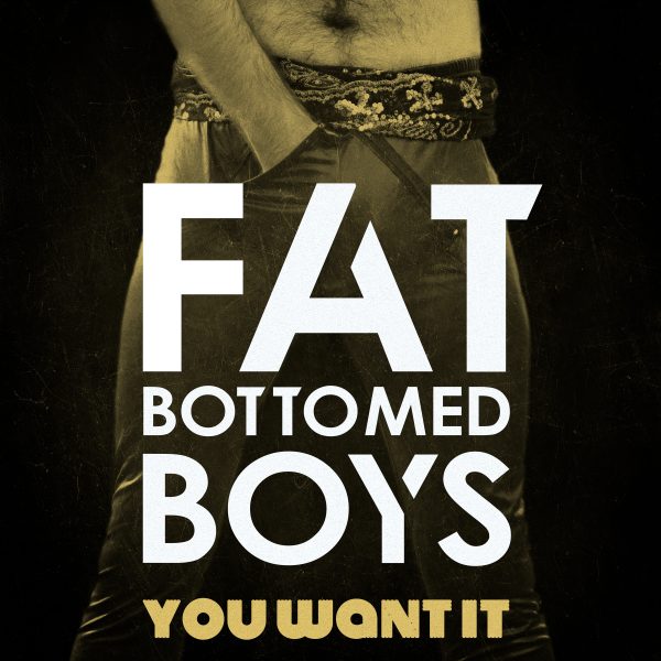 Fat Bottomed boys - You Want It